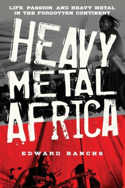 Heavy Metal Africa- Life Passion And Heavy Metal In The Forgotten Continent